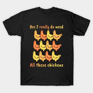 Yes I really do need All these chickens T-Shirt